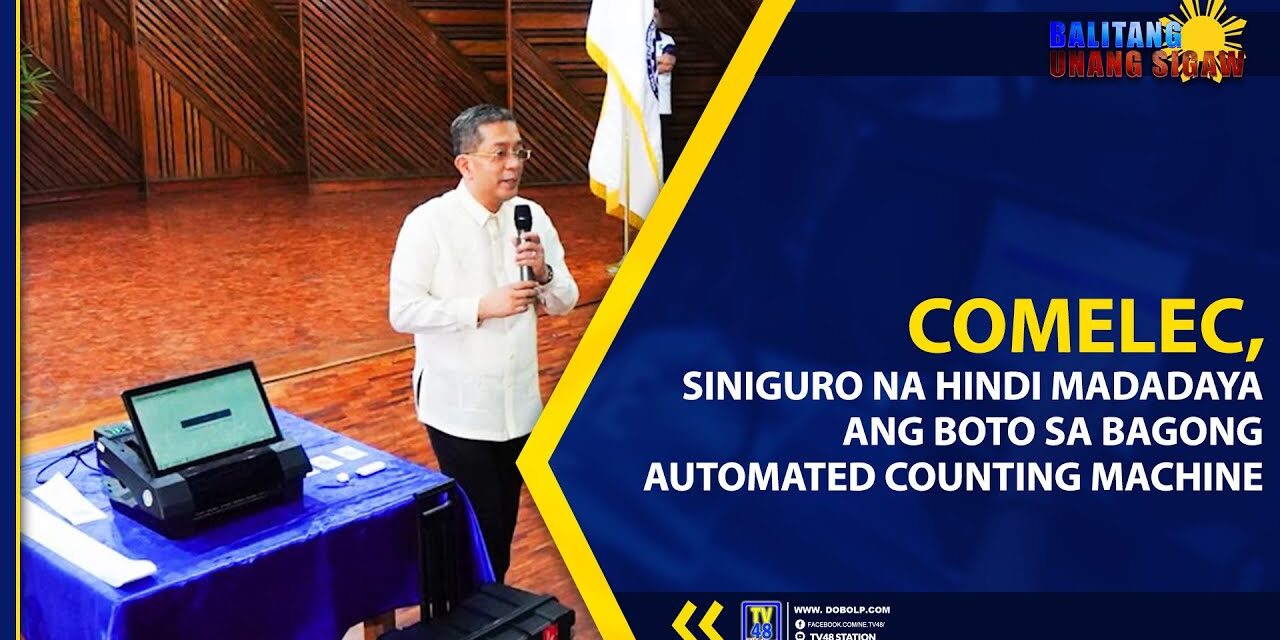 COMELEC, SINIGURO NA HINDI MADADAYA ANG BOTO SA BAGONG AUTOMATED COUNTING MACHINE