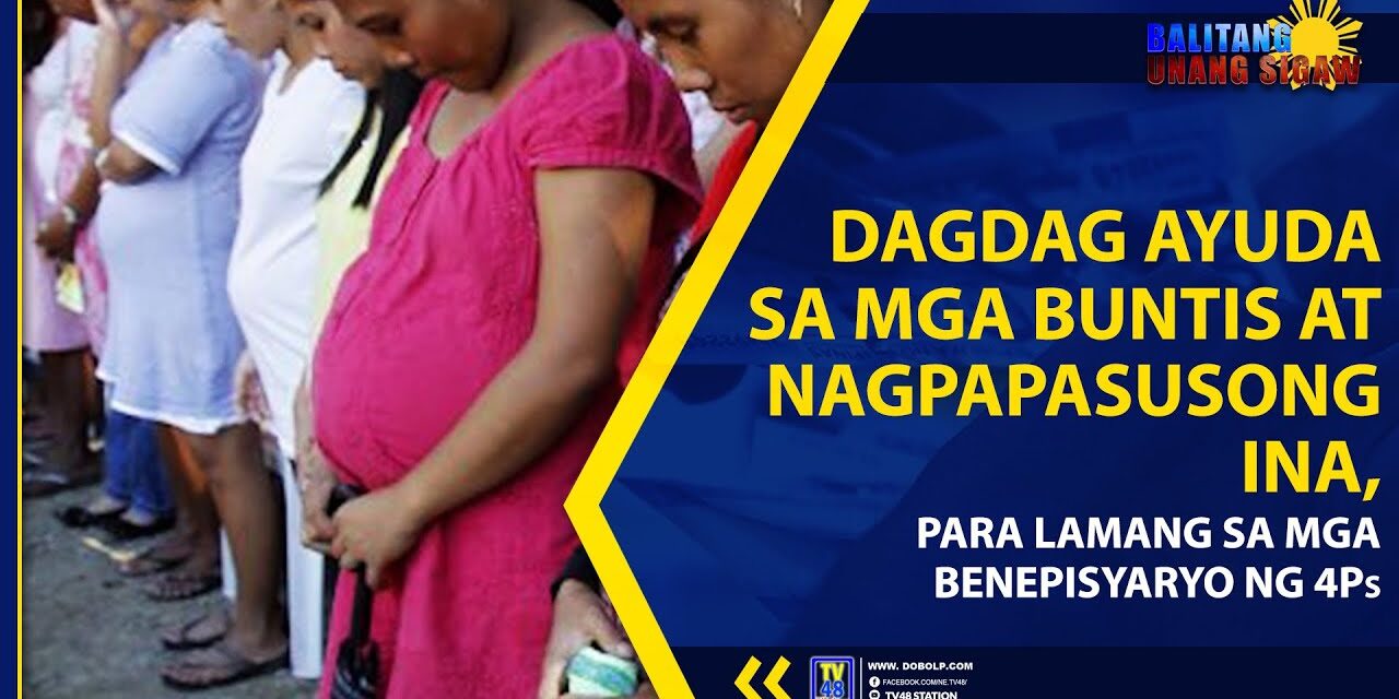 DAGDAG AYUDA SA MGA BUNTIS AT NAGPAPASUSONG INA, PARA LAMANG SA MGA BENEPISYARYO NG 4Ps
