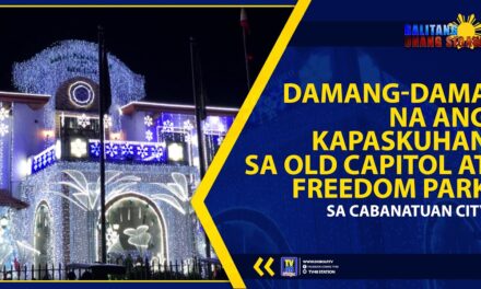 DAMANG-DAMA NA ANG KAPASKUHAN SA OLD CAPITOL AT FREEDOM PARK SA CABANATUAN CITY