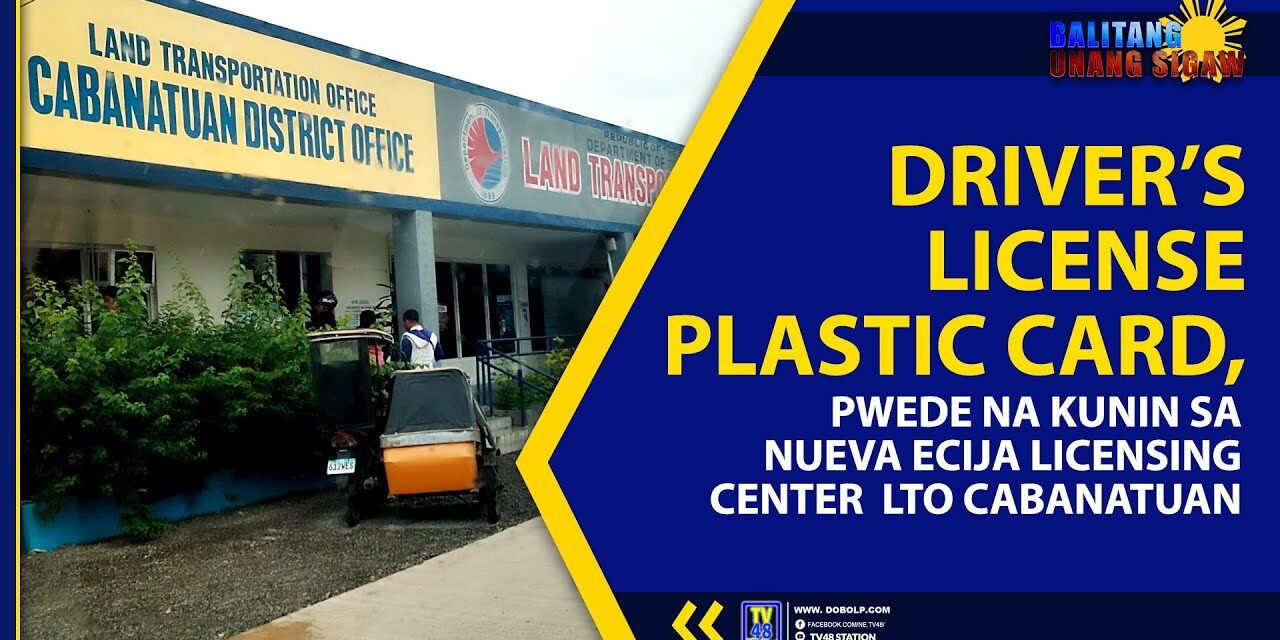 DRIVER’S LICENSE PLASTIC CARD, PWEDE NA KUNIN SA NUEVA ECIJA LICENSING CENTER LTO CABANATUAN