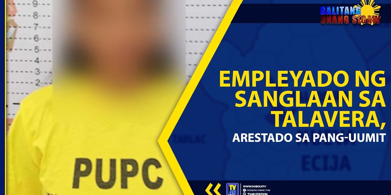 EMPLEYADO NG SANGLAAN SA TALAVERA, ARESTADO SA PANG-UUMIT