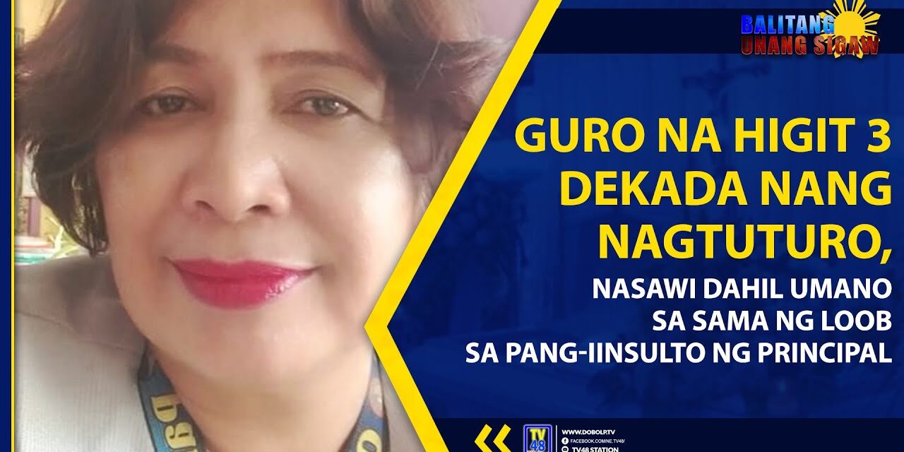 GURO NA HIGIT 3 DEKADA NANG NAGTUTURO, NASAWI DAHIL UMANO SA SAMA NG LOOB SA PANG-IINSULTO NG PRINCIPAL