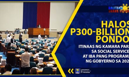 HALOS P300-BILLION PONDO, ITINAAS NG KAMARA PARA SA SOCIAL SERVICES AT IBA PANG PROGRAMA NG GOBYERNO SA 2025