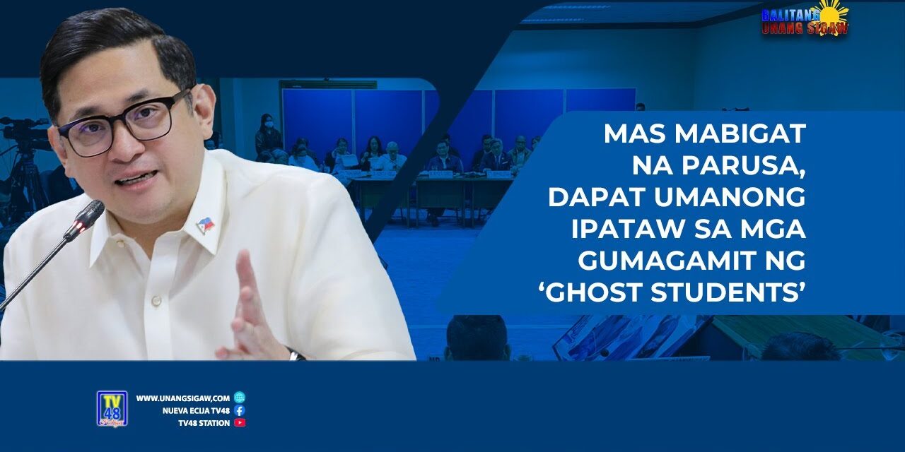 MAS MABIGAT NA PARUSA, DAPAT UMANONG IPATAW SA MGA GUMAGAMIT NG ‘GHOST STUDENTS’