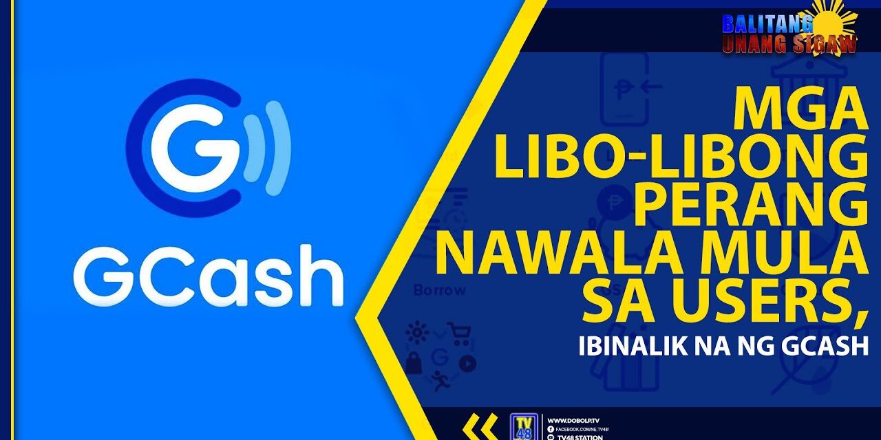MGA LIBO-LIBONG PERANG NAWALA MULA SA USERS, IBINALIK NA NG GCASH