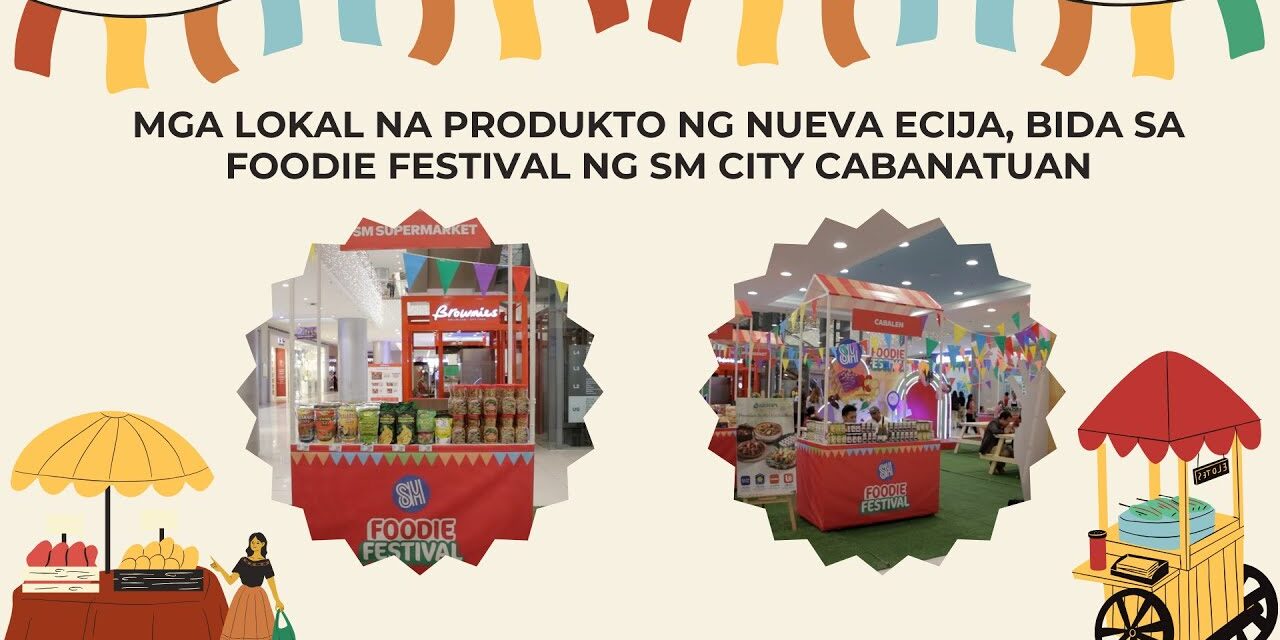 MGA LOKAL NA PRODUKTO NG NUEVA ECIJA, BIDA SA FOODIE FESTIVAL NG SM CITY CABANATUAN