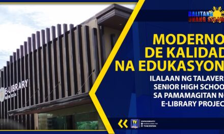MODERNO, DE KALIDAD NA EDUKASYON, ILALAAN NG TALAVERA SENIOR HIGH SCHOOL SA PAMAMAGITAN NG E-LIBRARY PROJECT