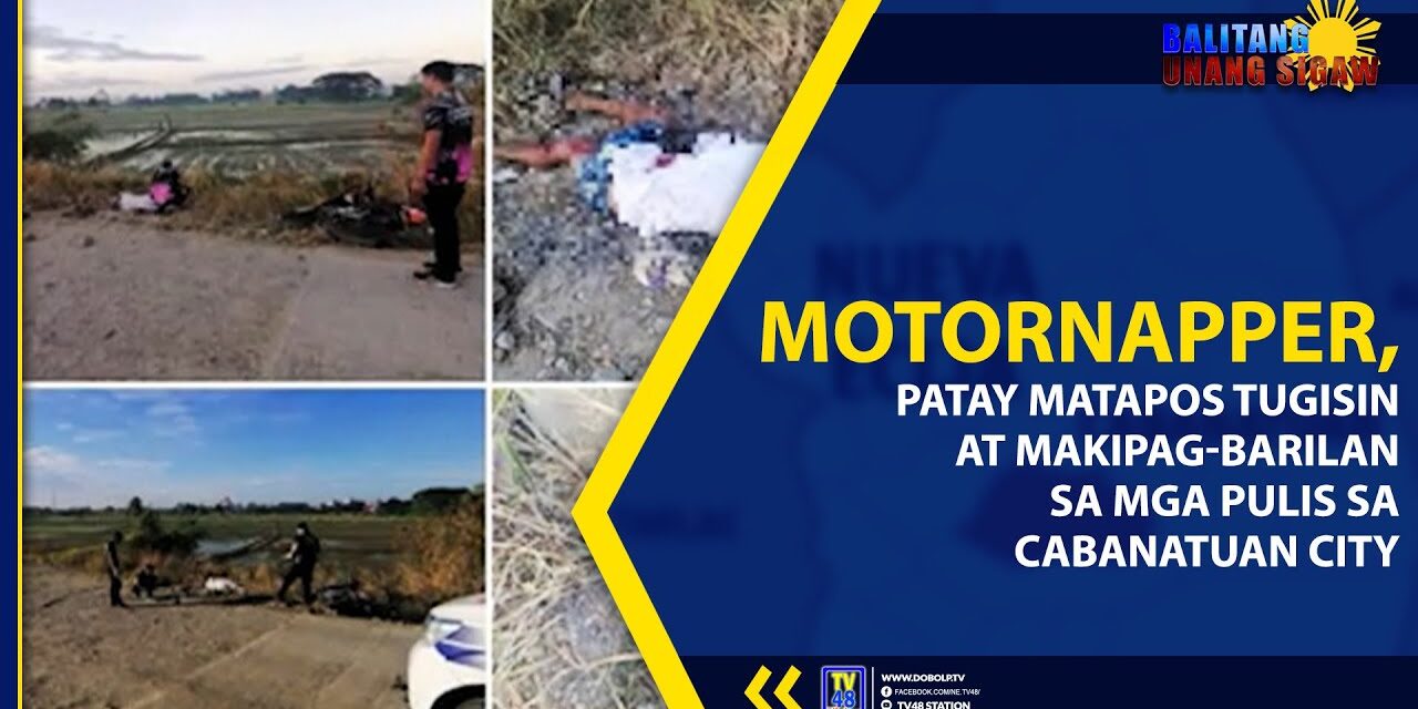 MOTORNAPPER, PATAY MATAPOS TUGISIN AT MAKIPAG-BARILAN SA MGA PULIS SA CABANATUAN CITY