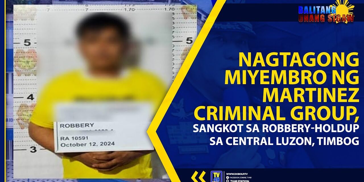NAGTAGONG MIYEMBRO NG MARTINEZ CRIMINAL GROUP, SANGKOT SA ROBBERY-HOLDUP SA CENTRAL LUZON, TIMBOG