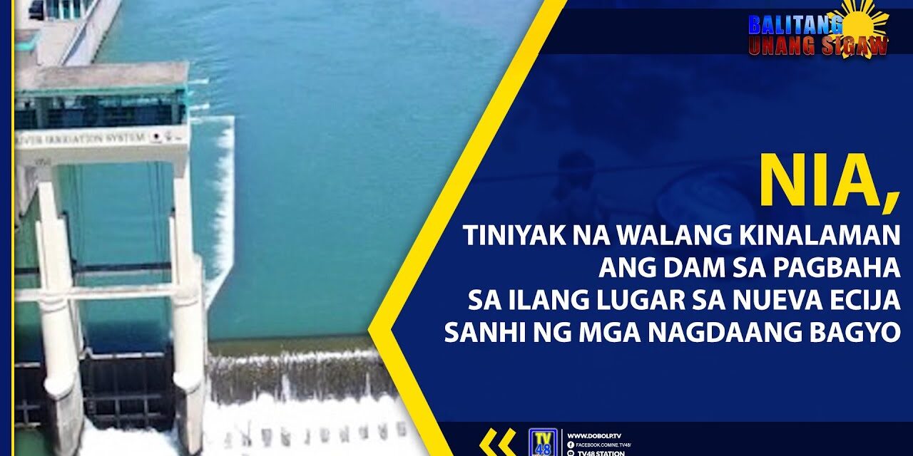 NIA, TINIYAK NA WALANG KINALAMAN ANG DAM SA PAGBAHA SA ILANG LUGAR SA NUEVA ECIJA SANHI NG MGA NAGDAANG BAGYO