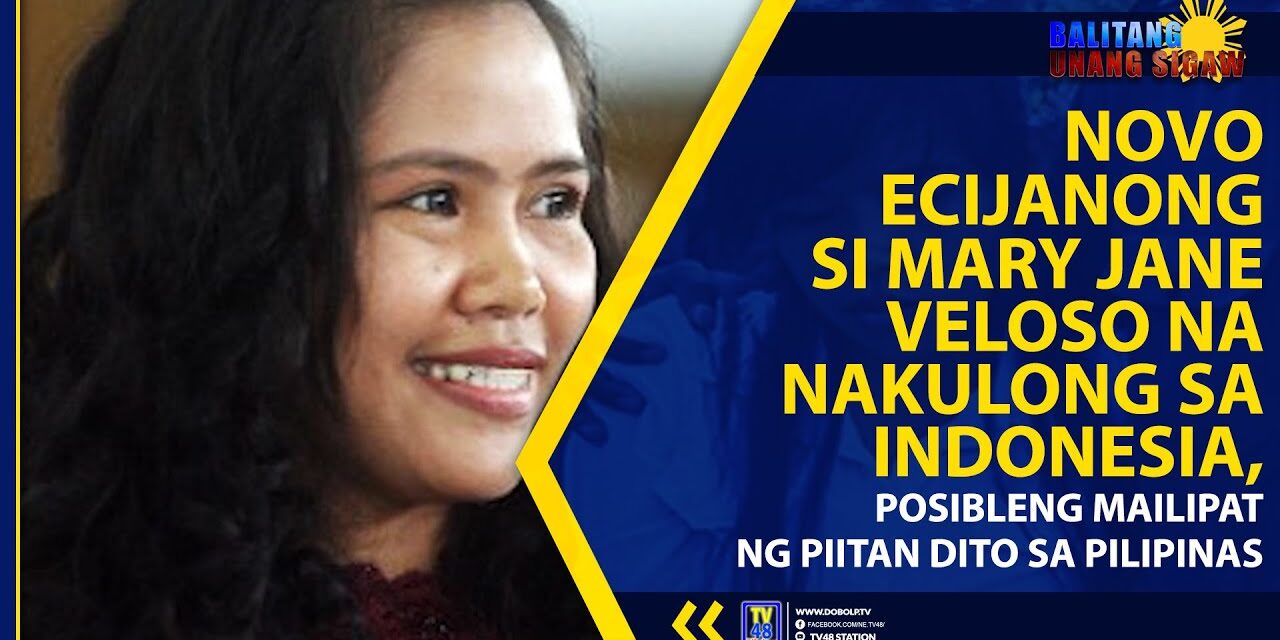 NOVO ECIJANONG SI MARY JANE VELOSO NA NAKULONG SA INDONESIA, POSIBLENG MAILIPAT NG PIITAN DITO SA PILIPINAS