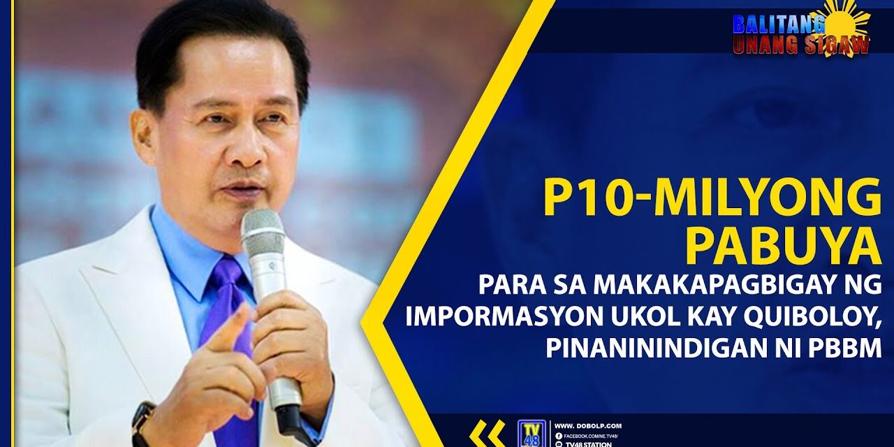 P10-MILYONG PABUYA PARA SA MAKAKAPAGBIGAY NG IMPORMASYON UKOL KAY QUIBOLOY, PINANININDIGAN NI PBBM