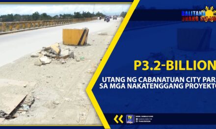 P3.2-BILLION, UTANG NG CABANATUAN CITY PARA SA MGA NAKATENGGANG PROYEKTO