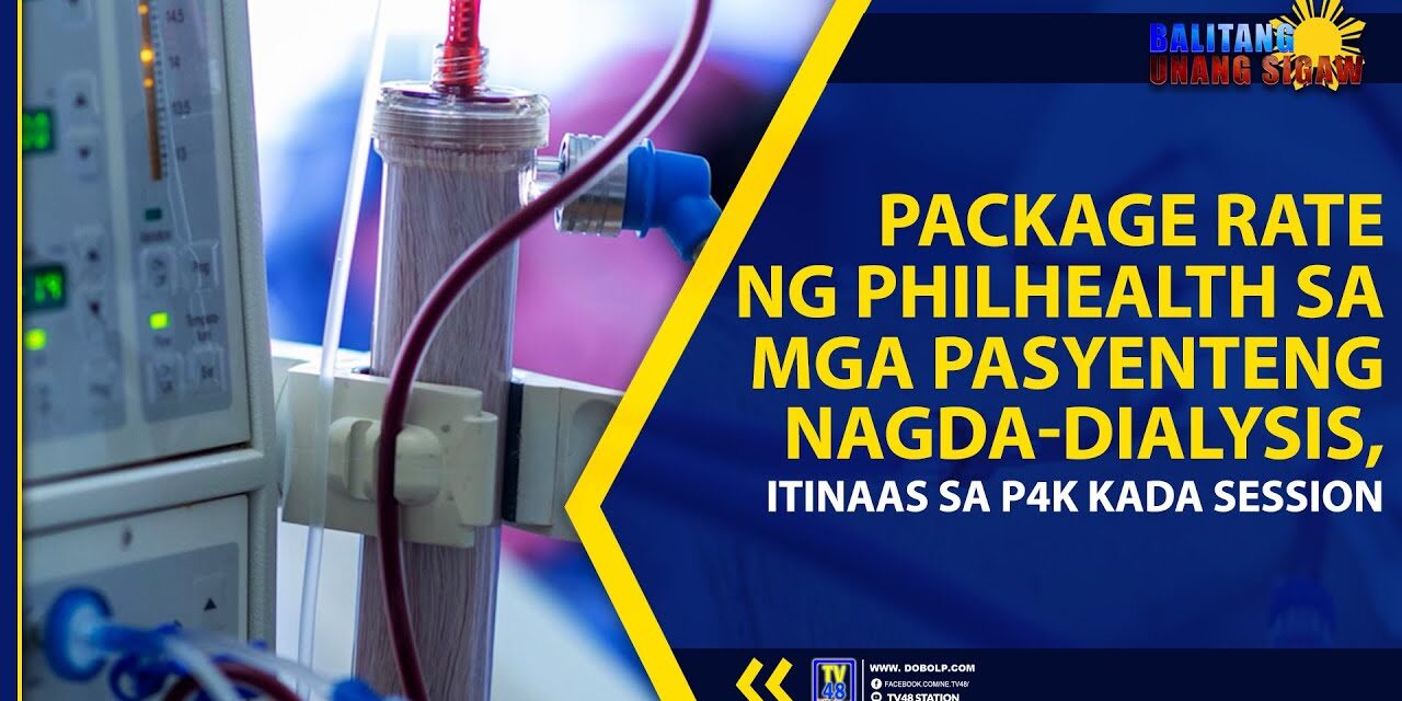 PACKAGE RATE NG PHILHEALTH SA MGA PASYENTENG NAGDA-DIALYSIS, ITINAAS SA P4K KADA SESSION