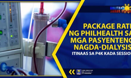 PACKAGE RATE NG PHILHEALTH SA MGA PASYENTENG NAGDA-DIALYSIS, ITINAAS SA P4K KADA SESSION