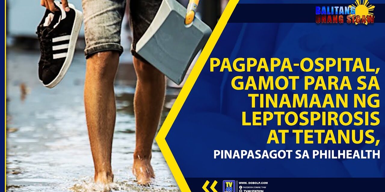PAGPAPA-OSPITAL, GAMOT PARA SA TINAMAAN NG LEPTOSPIROSIS AT TETANUS, PINAPASAGOT SA PHILHEALTH