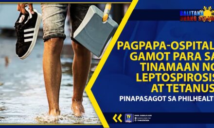 PAGPAPA-OSPITAL, GAMOT PARA SA TINAMAAN NG LEPTOSPIROSIS AT TETANUS, PINAPASAGOT SA PHILHEALTH