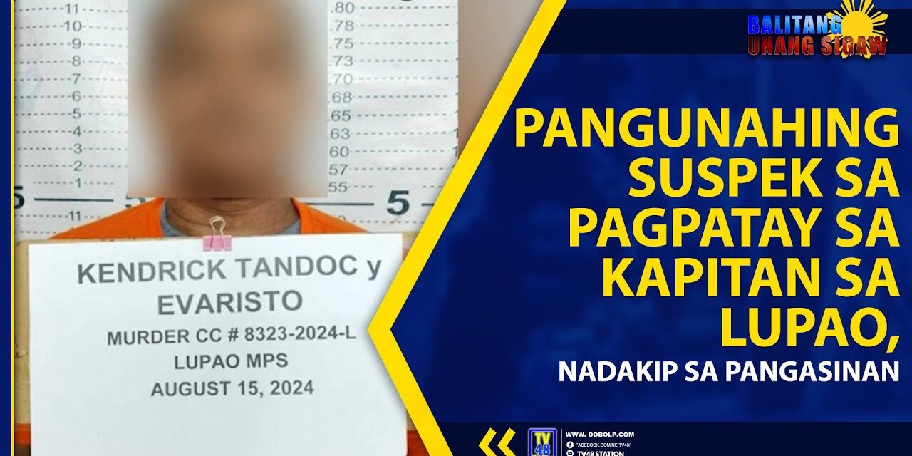 PANGUNAHING SUSPEK SA PAGPATAY SA KAPITAN SA LUPAO, NADAKIP SA PANGASINAN