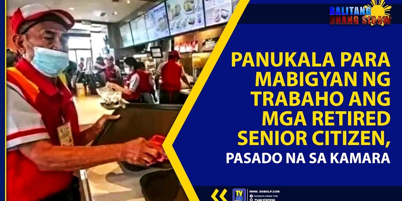 PANUKALA PARA MABIGYAN NG TRABAHO ANG MGA RETIRED SENIOR CITIZEN, PASADO NA SA KAMARA