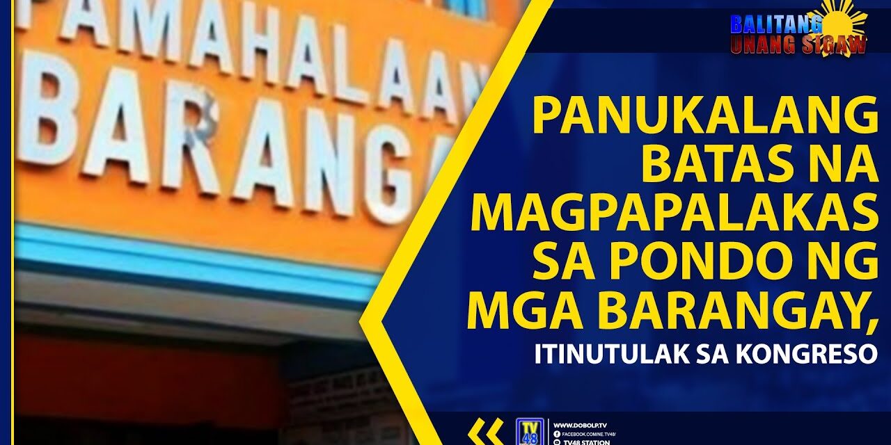 PANUKALANG BATAS NA MAGPAPALAKAS SA PONDO NG MGA BARANGAY, ITINUTULAK SA KONGRESO