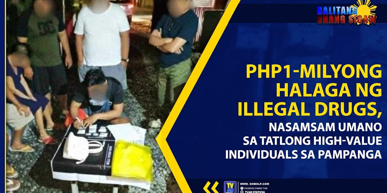 PHP1-MILYONG HALAGA NG ILLEGAL DRUGS, NASAMSAM UMANO SA TATLONG HIGH-VALUE INDIVIDUALS SA PAMPANGA