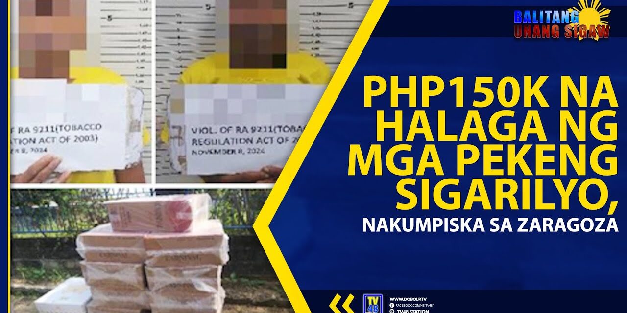 PHP150K NA HALAGA NG MGA PEKENG SIGARILYO, NAKUMPISKA SA ZARAGOZA