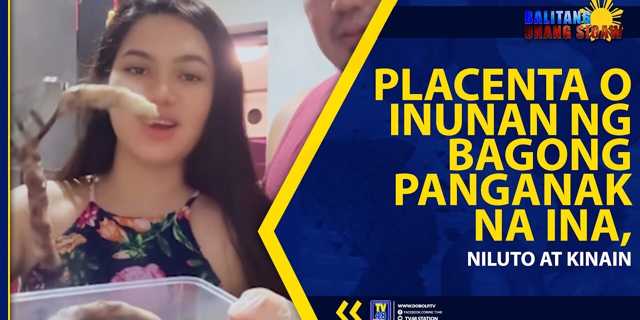 PLACENTA O INUNAN NG BAGONG PANGANAK NA INA, NILUTO AT KINAIN