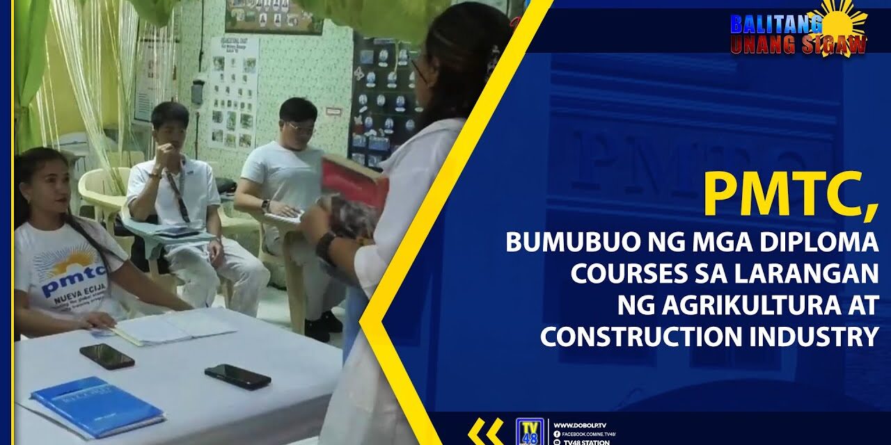 PMTC, BUMUBUO NG MGA DIPLOMA COURSES SA LARANGAN NG AGRIKULTURA AT CONSTRUCTION INDUSTRY