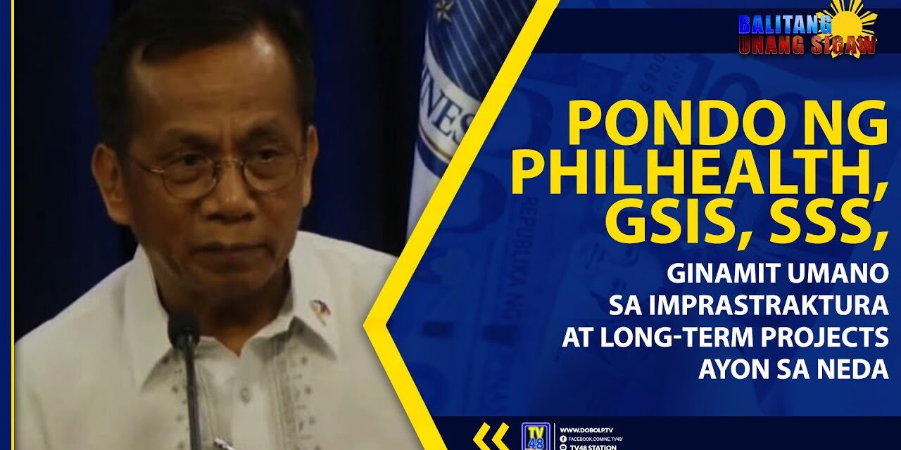PONDO NG PHILHEALTH, GSIS, SSS, GINAMIT UMANO SA IMPRASTRAKTURA AT LONG-TERM PROJECTS AYON SA NEDA
