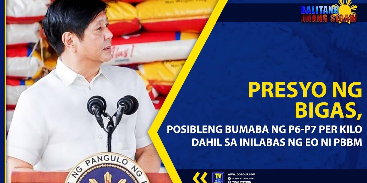 PRESYO NG BIGAS, POSIBLENG BUMABA NG P6 – P7 PER KILO DAHIL SA INILABAS NG EO NI PBBM