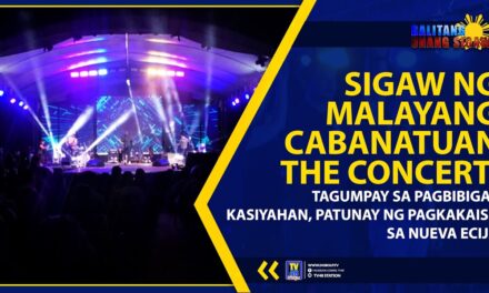 SIGAW NG MALAYANG CABANATUAN THE CONCERT: TAGUMPAY SA PAGBIBIGAY KASIYAHAN, PATUNAY NG PAGKAKAISA SA NUEVA ECIJA