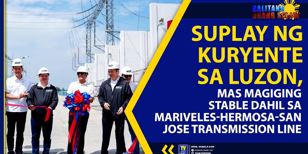 SUPLAY NG KURYENTE SA LUZON, MAS MAGIGING STABLE DAHIL SA MARIVELES-HERMOSA-SAN JOSE TRANSMISSION LINE