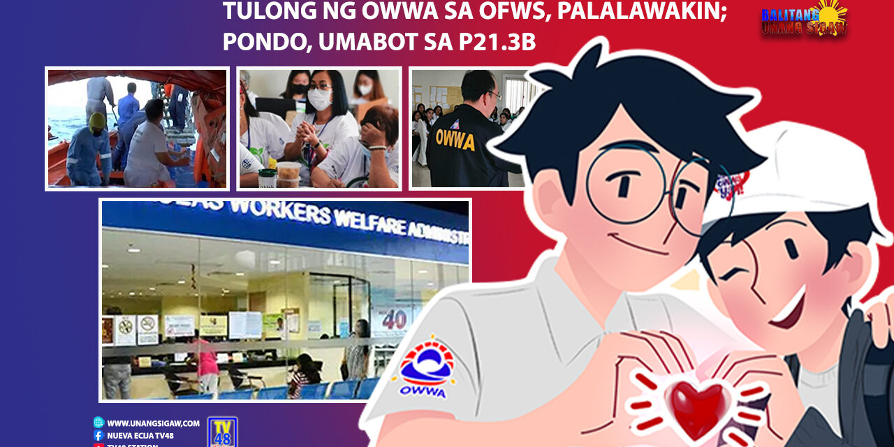 TULONG NG OWWA SA OFWs, PALALAWAKIN; PONDO, UMABOT SA P21.3B