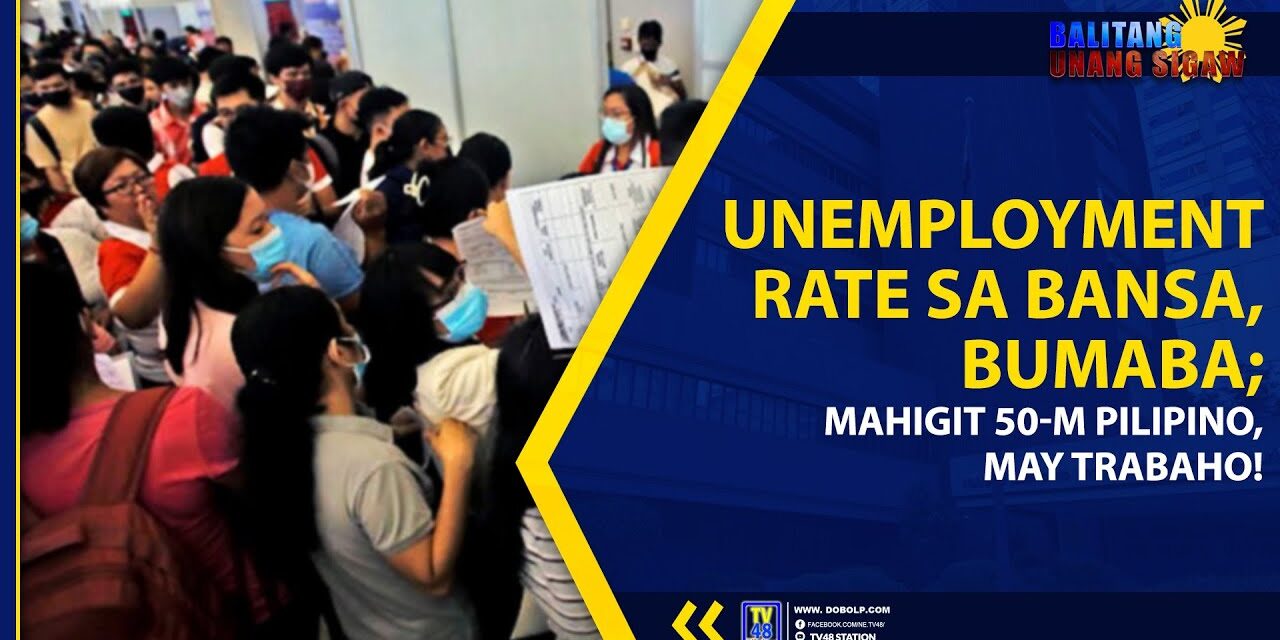 UNEMPLOYMENT RATE SA BANSA, BUMABA; MAHIGIT 50-M PILIPINO, MAY TRABAHO!