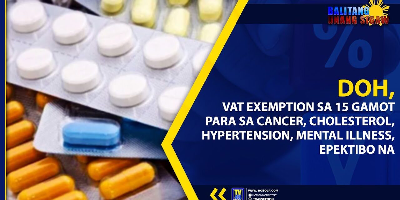 DOH, VAT EXEMPTION SA 15 GAMOT PARA SA CANCER, CHOLESTEROL, HYPERTENSION, MENTAL ILLNESS, EPEKTIBO NA