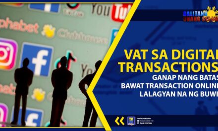VAT SA DIGITAL TRANSACTIONS, GANAP NANG BATAS; BAWAT TRANSACTION ONLINE, LALAGYAN NA NG BUWIS