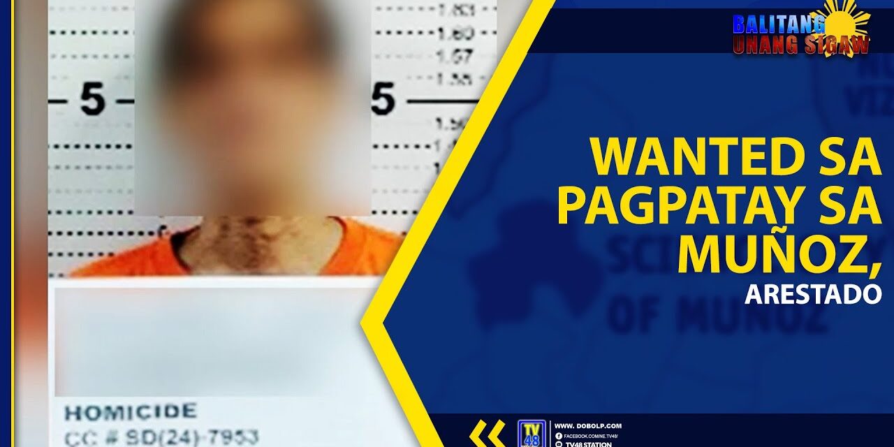 WANTED SA PAGPATAY SA MUÑOZ, ARESTADO