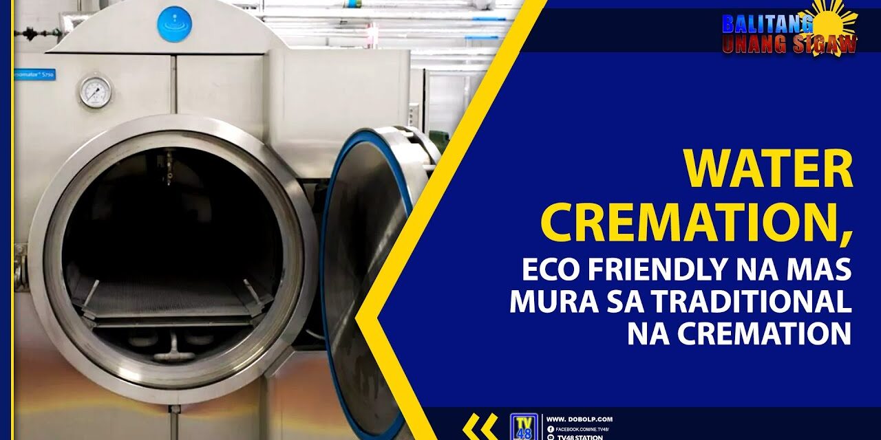 WATER CREMATION, ECO FRIENDLY MAS MURA KAYSA TRADITIONAL NA CREMATION