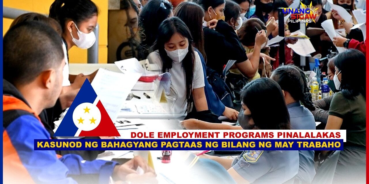 DOLE EMPLOYMENT PROGRAMS PINALALAKAS KASUNOD NG BAHAGYANG PAGTAAS NG BILANG NG MAY TRABAHO