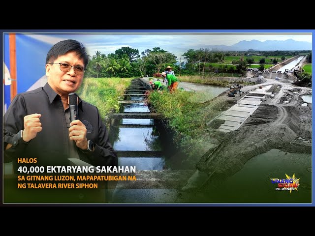 HALOS 40,000 EKTARYANG SAKAHAN SA GITNANG LUZON, MAPAPATUBIGAN NA NG TALAVERA RIVER SIPHON