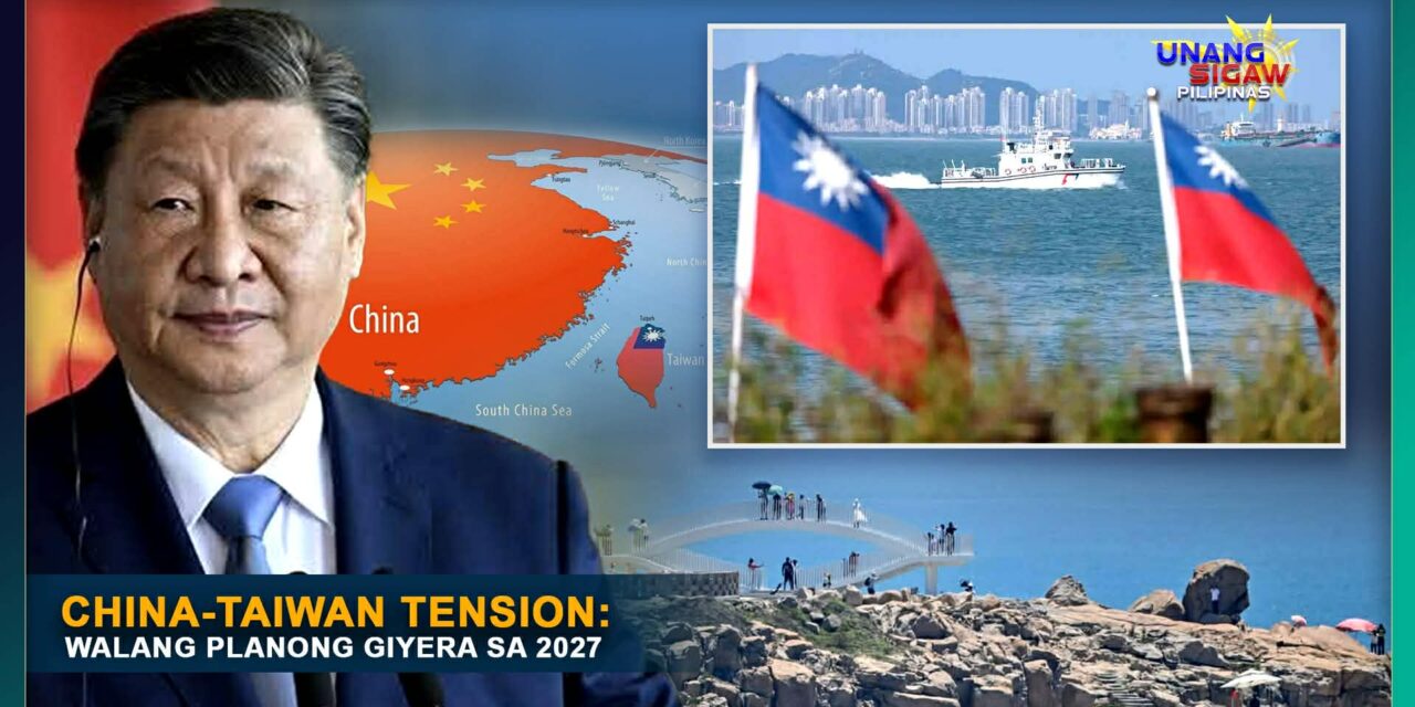 CHINA-TAIWAN TENSION: WALANG PLANONG GIYERA SA 2027