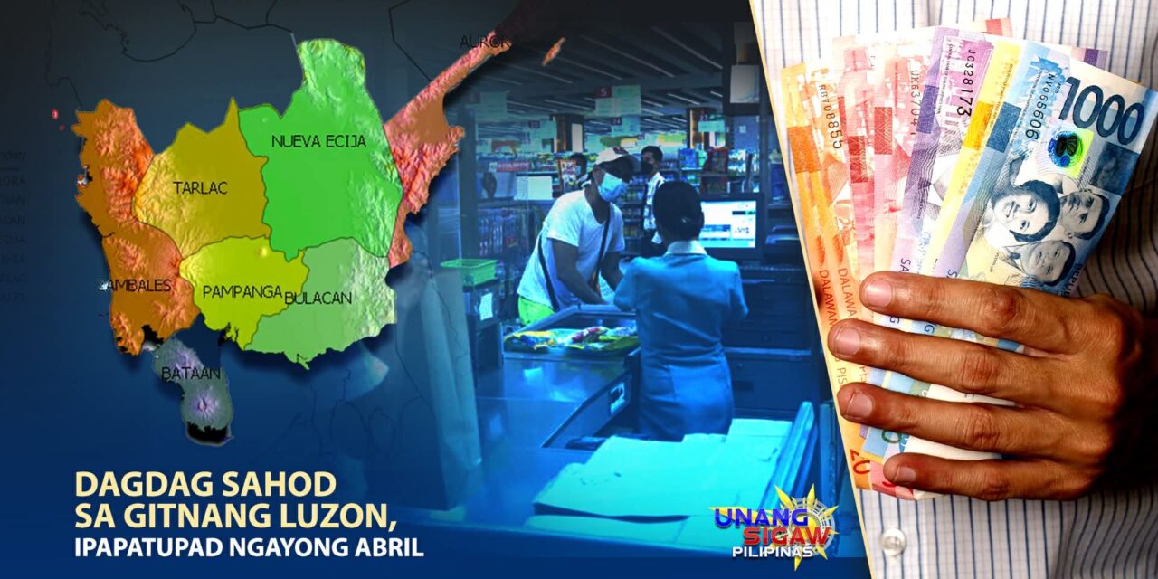 DAGDAG SAHOD SA GITNANG LUZON, IPAPATUPAD NGAYONG ABRIL