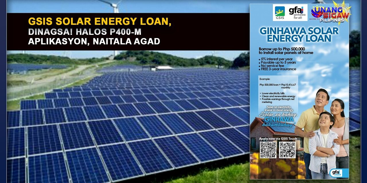 GSIS SOLAR ENERGY LOAN, DINAGSA! HALOS P400-M APLIKASYON, NAITALA AGAD