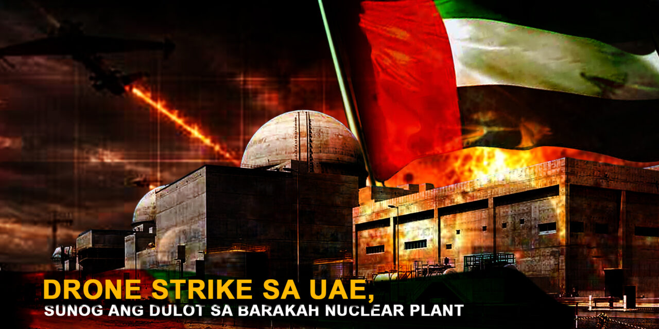 DRONE STRIKE SA UAE, SUNOG ANG DULOT SA BARAKAH NUCLEAR PLANT