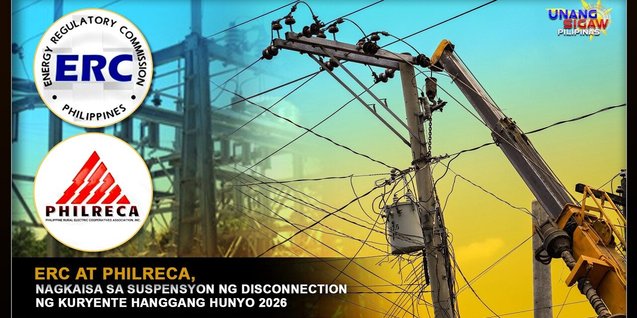 ERC AT PHILRECA, NAGKAISA SA SUSPENSYON NG DISCONNECTION NG KURYENTE HANGGANG HUNYO 2026