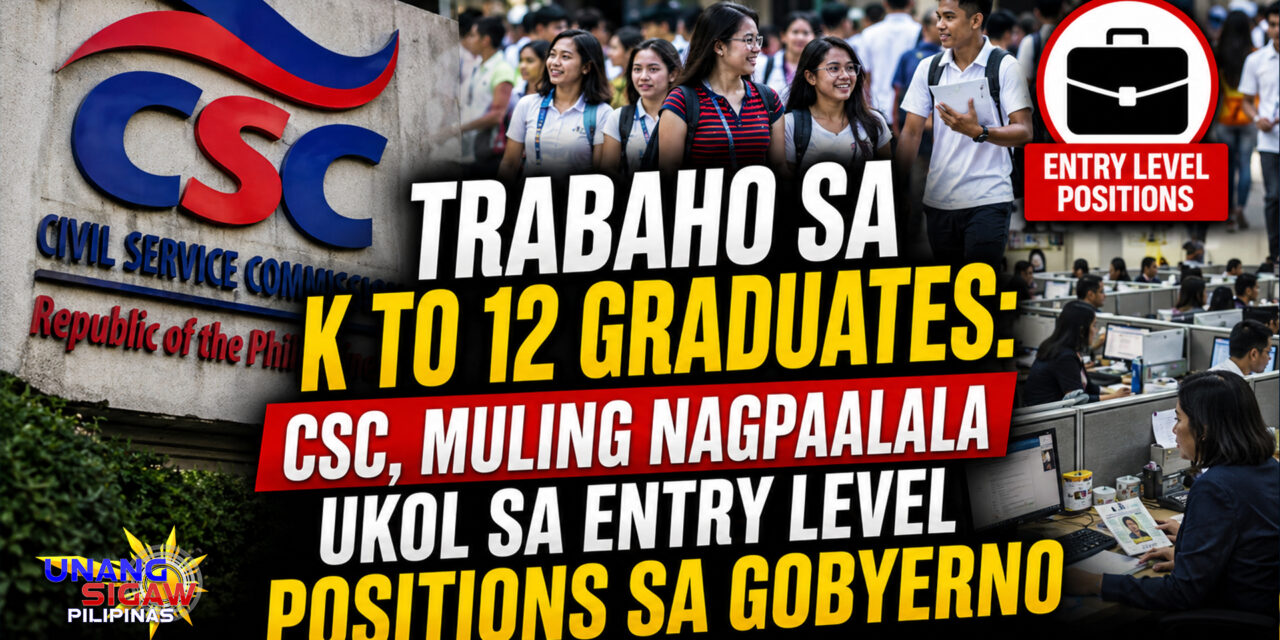TRABAHO SA K-TO-12 GRADUATES: CSC, MULING NAGPAALALA UKOL SA ENTRY-LEVEL POSITIONS SA GOBYERNO