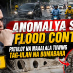 ANOMALYA SA FLOOD CONTROL, PATULOY NA MAAALALA TUWING TAG-ULAN NA BUMABAHA