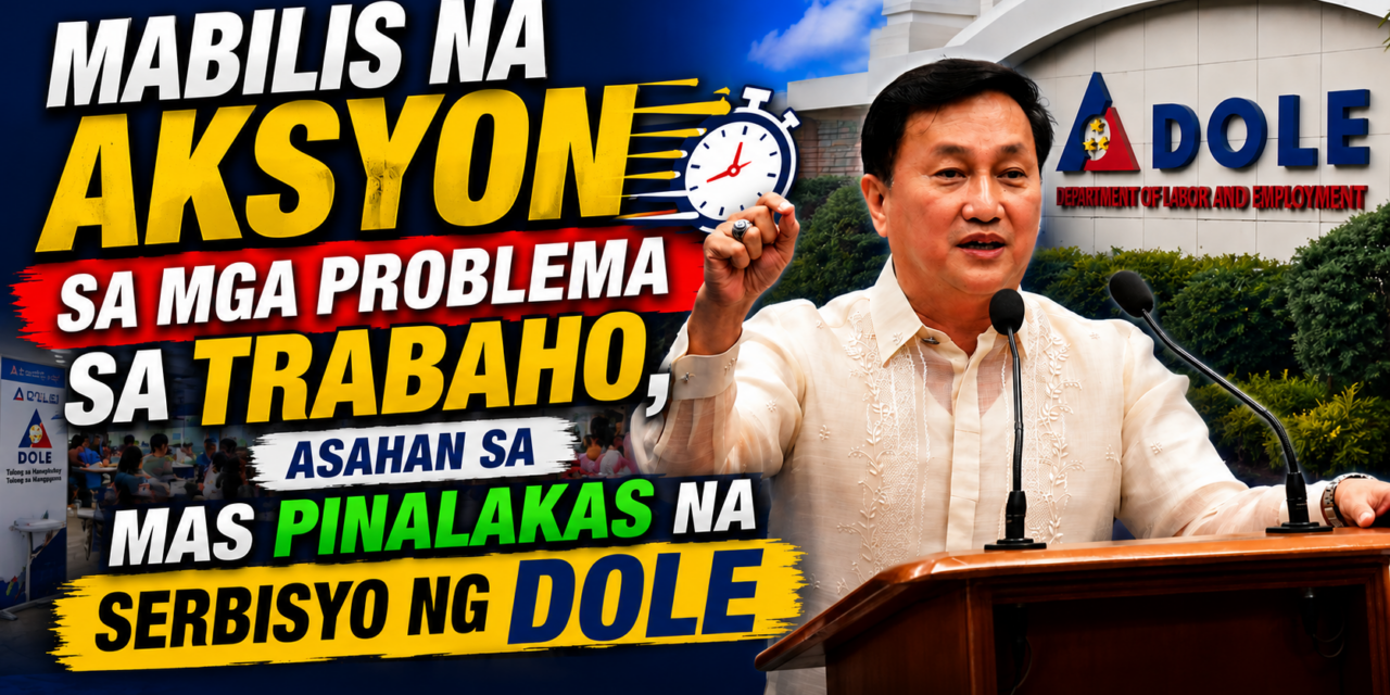 MABILIS NA AKSYON SA MGA PROBLEMA SA TRABAHO, ASAHAN SA MAS PINALAKAS NA SERBISYO NG DOLE