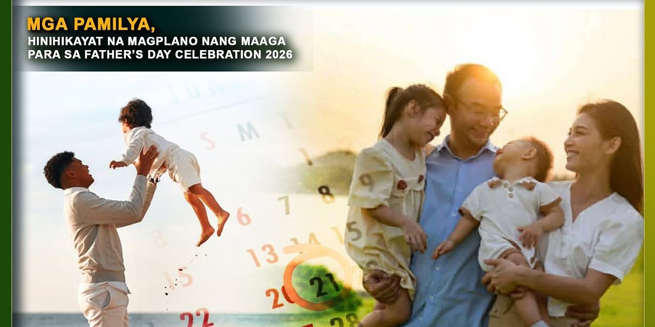 MGA PAMILYA, HINIHIKAYAT NA MAGPLANO NANG MAAGA PARA SA FATHER’S DAY CELEBRATION 2026’