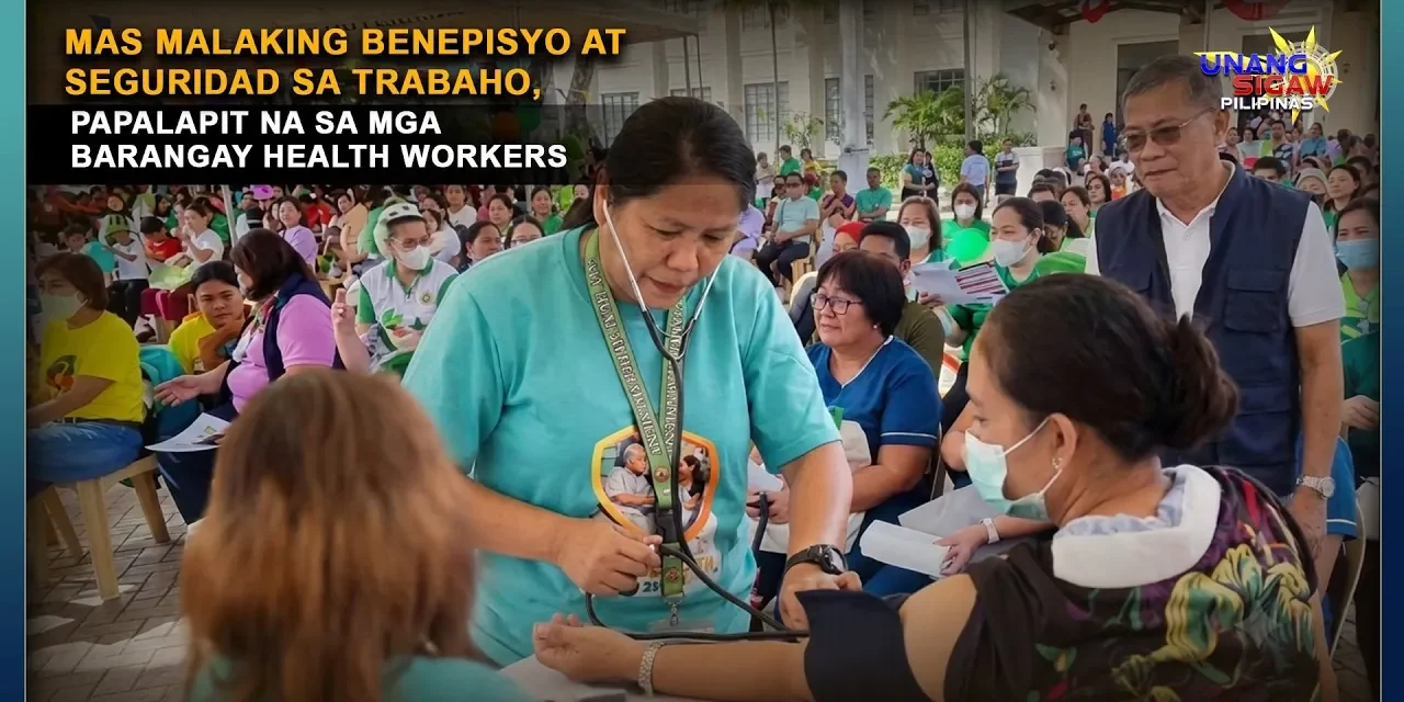 MAS MALAKING BENEPISYO AT SEGURIDAD SA TRABAHO, PAPALAPIT NA SA MGA BARANGAY HEALTH WORKERS